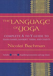 Descargar The Language of Yoga: Complete A-to-Y Guide to Asana Names, Sanskrit Terms, and Chants pdf, epub, ebook