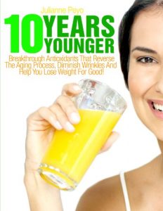 Descargar 10 Years Younger: Breakthrough Antioxidants That Reverse The Aging Process, Diminish Wrinkles And Help You Lose Weight For Good! (Anti-Aging, Anti Aging, … Wrinkles, Anti Wrinkle) (English Edition) pdf, epub, ebook