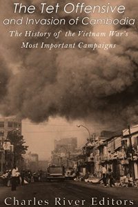 Descargar The Tet Offensive and Invasion of Cambodia: The History of the Vietnam War’s Most Important Campaigns (English Edition) pdf, epub, ebook