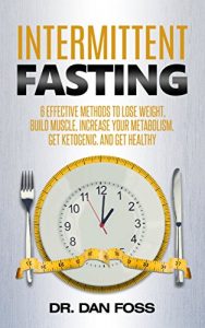 Descargar Intermittent Fasting: 6 Effective Methods to Lose Weight, Build Muscle, Increase Your Metabolism, Get Ketogenic, and Get Healthy (English Edition) pdf, epub, ebook