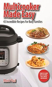 Descargar Multicooker Made Easy: 43 Incredible Recipes for Busy Families (pressure cooker recipes, instant pot recipes, electric pressure cooker, pressure cooker … multicooker, instapot) (English Edition) pdf, epub, ebook