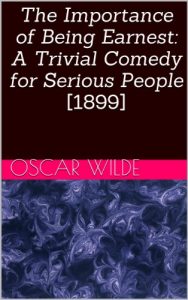 Descargar The Importance of Being Earnest: A Trivial Comedy for Serious People (1899) (English Edition) pdf, epub, ebook