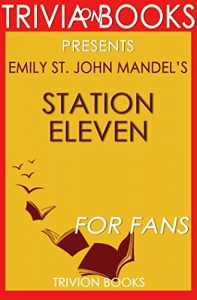 Descargar Station Eleven: A Novel By Emily St. John Mandel (Trivia-On-Books) (English Edition) pdf, epub, ebook