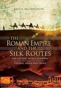 Descargar The Roman Empire and the Silk Routes: The Ancient World Economy and the Empires of Parthia, Central Asia and Han China pdf, epub, ebook