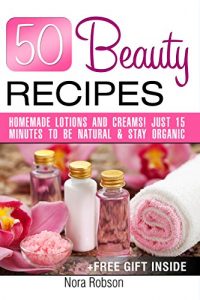 Descargar 50 Beauty Recipes Homemade lotions and creams! Just 15 minutes to be natural & stay organic (+ a free gift inside) (English Edition) pdf, epub, ebook