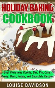 Descargar Holiday Baking Cookbook: Best Christmas Cookie, Pie, Bar, Cake, Candy, Bark, Fudge, and Chocolate Recipes (English Edition) pdf, epub, ebook