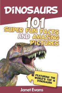 Descargar Dinosaurs: 101 Super Fun Facts And Amazing Pictures (Featuring The World’s Top 16 Dinosaurs) pdf, epub, ebook