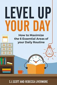 Descargar Level Up Your Day: How to Maximize the 6 Essential Areas of Your Daily Routine (English Edition) pdf, epub, ebook