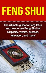 Descargar Feng Shui: The ultimate guide to Feng Shui, and how to use Feng Shui for simplicity, wealth, success, relaxation, and more! (English Edition) pdf, epub, ebook