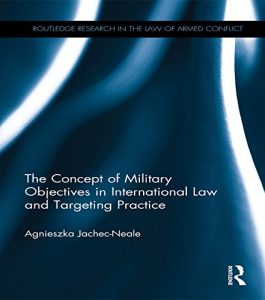 Descargar The Concept of Military Objectives in International Law and Targeting Practice (Routledge Research in the Law of Armed Conflict) pdf, epub, ebook