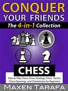 Descargar Chess: Conquer your Friends: The 4-in-1 Collection: How to Play Chess, Chess Strategy, Chess Tactics, Chess Openings, and Checkmates for Beginners (Chess Books) (English Edition) pdf, epub, ebook