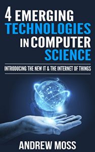 Descargar 4 Emerging Technologies in Computer Science: Introducing The New IT & The Internet of Things (English Edition) pdf, epub, ebook