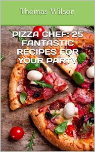Descargar Pizza Chef: 25 Fantastic Recipes For Your Party (English Edition) pdf, epub, ebook