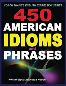 Descargar 450 American Idioms and Phrases: English Idiomatic Expressions with practical examples & conversations (Coach Shane?s English Expression Series Book 3) (English Edition) pdf, epub, ebook