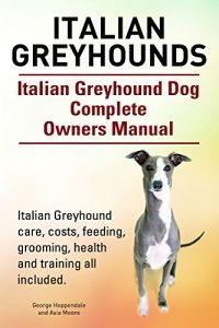 Descargar Italian Greyhound. Italian Greyhound care, costs, feeding, grooming, health and training all included. Italian Greyhound Dog Complete Owners Manual. (English Edition) pdf, epub, ebook