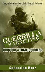 Descargar Guerilla Marketing for your Website Success: Free marketing techniques that will contribute to your website’s success as you reach new customers and visitors (English Edition) pdf, epub, ebook