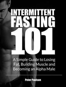 Descargar Intermittent Fasting 101: A Simple Guide to Losing Fat, Building Muscle and Becoming an Alpha Male (English Edition) pdf, epub, ebook