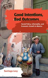 Descargar Good Intentions, Bad Outcomes: Social Policy, Informality, and Economic Growth in Mexico pdf, epub, ebook