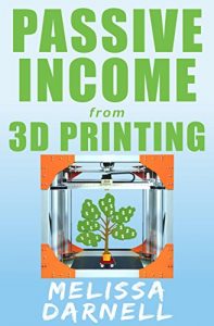 Descargar Passive Income from 3D Printing (Truly Passive Income Series): How to Start a 3D Printing Business Without Owning a 3D Printer in Just a Few Hours for … and Easy 3D Design Tools (English Edition) pdf, epub, ebook