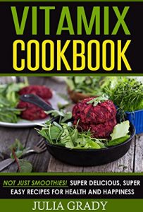 Descargar Vitamix Cookbook: Not Just Smoothies! Super Delicious, Super Easy Blender Recipes for Health and Happines (English Edition) pdf, epub, ebook