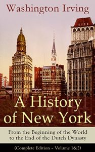 Descargar A History of New York: From the Beginning of the World to the End of the Dutch Dynasty (Complete Edition – Volume 1&2): From the Prolific American Writer, … Columbus and The Legend of Sleepy Hollow pdf, epub, ebook