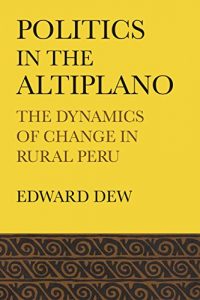 Descargar Politics in the Altiplano: The Dynamics of Change in Rural Peru (Llilas Latin American Monograph) pdf, epub, ebook