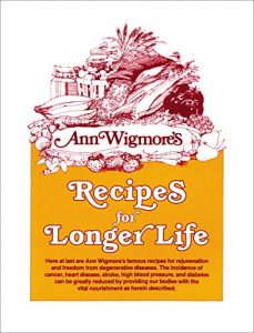 Descargar Recipes for Longer Life: Ann Wigmore’s Famous Recipes for Rejuvenation and Freedom from Degenerative Diseases pdf, epub, ebook