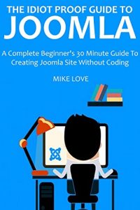 Descargar The Idiot Proof Guide to Joomla (2016 Ver.): A Complete Beginner’s 30 Minute Guide To Creating Joomla Site Without Coding (English Edition) pdf, epub, ebook