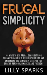 Descargar Frugal Simplicity: 101 Ways To Use Frugal Simplicity For Organizing And Decluttering Your Life And Embracing The Simplicity Lifestyle For Greater Personal … Simplify Your Life) (English Edition) pdf, epub, ebook