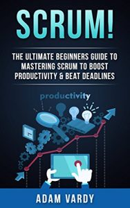 Descargar Scrum!: The Ultimate Beginners Guide To Mastering Scrum To Boost Productivity & Beat Deadlines (ITIL, ITSM, Project Management, Computer Programming, ITIL Foundations, Prince2) (English Edition) pdf, epub, ebook