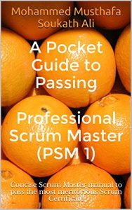 Descargar A Pocket Guide to Passing Professional Scrum Master (PSM 1): Concise Scrum Master manual to pass the most meritorious Scrum Certificate (English Edition) pdf, epub, ebook