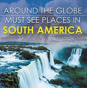 Descargar Around The Globe – Must See Places in South America: South America Travel Guide for Kids (Children’s Explore the World Books) pdf, epub, ebook