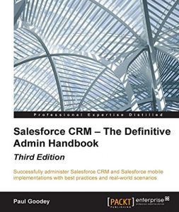 Descargar Salesforce CRM – The Definitive Admin Handbook – Third Edition pdf, epub, ebook