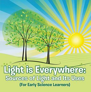 Descargar Light is Everywhere: Sources of Light and Its Uses (For Early Learners): Nature Book for Kids – Earth Sciences (Children’s Earth Sciences Books) pdf, epub, ebook