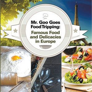 Descargar Mr. Goo Goes Food Tripping: Famous Food and Delicacies in Europe: European Food Guide for Kids (Children’s Explore the World Books Book 2) (English Edition) pdf, epub, ebook