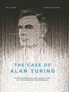 Descargar The Case of Alan Turing: The Extraordinary and Tragic Story of the Legendary Codebreaker pdf, epub, ebook