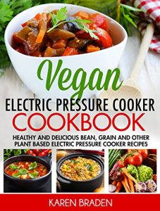 Descargar Vegan Electric Pressure Cooker Cookbook: Healthy and Delicious Bean, Grain and Other Plant Based Electric Pressure Cooker Recipes (English Edition) pdf, epub, ebook