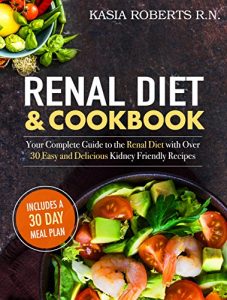 Descargar Renal Diet and Cookbook: Your Complete Guide to the Renal Diet with Over 30 Easy and Delicious Kidney Friendly Recipes (30-Day Meal Plan Included) (English Edition) pdf, epub, ebook