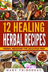 Descargar 12 Healing Herbal Recipes: Herbal Medicine The Delicious Way (English Edition) pdf, epub, ebook