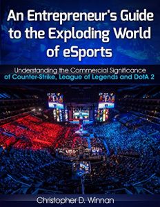 Descargar An Entrepreneur’s Guide to the Exploding World of eSports: Understanding the Commercial Significance of Counter-Strike, League of Legends and DotA 2 (English Edition) pdf, epub, ebook