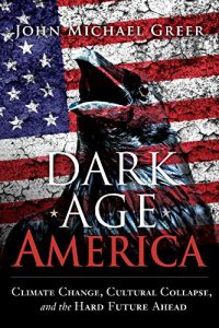 Descargar Dark Age America: Climate Change, Cultural Collapse, and the Hard Future Ahead pdf, epub, ebook