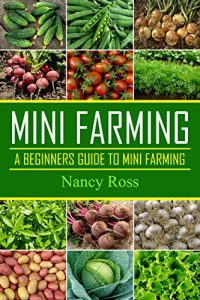 Descargar Mini Farming: A Beginners Guide To Mini Farming (Gardening, Livestock, Self Sufficiency) (English Edition) pdf, epub, ebook