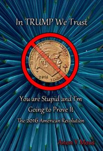 Descargar In Trump We Trust: You are stupid and I’m going to prove it (English Edition) pdf, epub, ebook