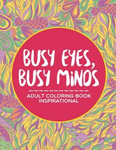 Descargar Busy Eyes, Busy Minds: Adult Coloring Book Inspirational (Inspirational Coloring and Art Book Series) pdf, epub, ebook