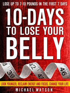 Descargar 10 Days To Lose Your Belly: Look Younger, Reclaim Energy And Focus, Change Your Life ( LOSE UP TO 7-10 Pounds In The First 7 Days – ZERO Exercise Needed) (English Edition) pdf, epub, ebook