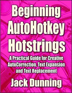 Descargar Beginning AutoHotkey Hotstrings: A Practical Guide for Creative AutoCorrection, Text Expansion and Text Replacement (AutoHotkey Tips and Tricks Book 6) (English Edition) pdf, epub, ebook