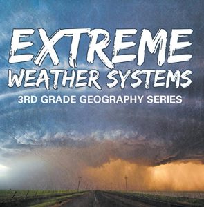 Descargar Extreme Weather Systems : 3rd Grade Geography Series: Third Grade Books – Natural Disaster Books for Kids (Children’s Weather Books) pdf, epub, ebook