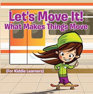 Descargar Let’s Move It! What Makes Things Move (For Kiddie Learners): Physics for Kids – Mass and Motion in General Relativity (Children’s Physics Books) pdf, epub, ebook