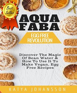 Descargar AQUAFABA: EGG FREE REVOLUTION: Discover The Magic Of Bean Water & How To Use It To Make Vegan, Egg Free Recipes (English Edition) pdf, epub, ebook