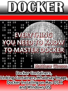 Descargar DOCKER: Everything You Need to Know to Master Docker (Docker Containers, Linking Containers, Whalesay Image, Docker Installing on Mac OS X and Windows … is Easy Book 7) (English Edition) pdf, epub, ebook